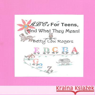 ABC's For Teens, and What They Mean Rogers, Betty Lou 9780998307886 Skookumbooks