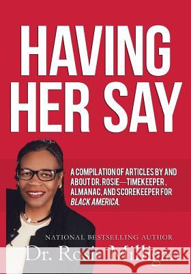 Having Her Say: A Compilation of Articles by and about Dr. Rosie-- Timekeeper, Almanac, and Scorekeeper for Black America Phd Rosie Milligan 9780998308920