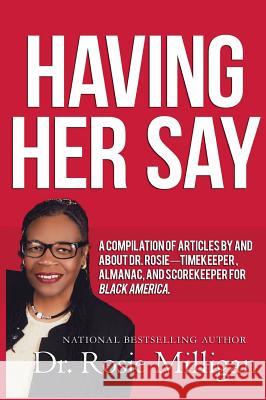 Having Her Say: A Compilation of Articles by and about Dr. Rosie---- Timekeeper, Almanac, and Scorekeeper for Black America Phd Rosie Milligan 9780998308944 Professional Publishing House