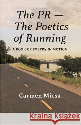 The PR - The Poetics of Running: A Book of Poetry in Motion Carmen F. Micsa Elison Alcovendaz 9780998309729 Wistful Press