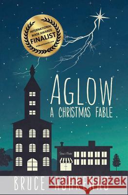 Aglow: A Christmas Fable Bruce Ashkenas 9780998309897