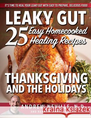 Leaky Gut: 25 Easy Homecooked Healing Recipes for Thanksgiving & the Holidays: It's Time to Heal Your Leaky Gut with Easy to Prep Andrew Nevill Randall Vincent-Martin 9780998312217