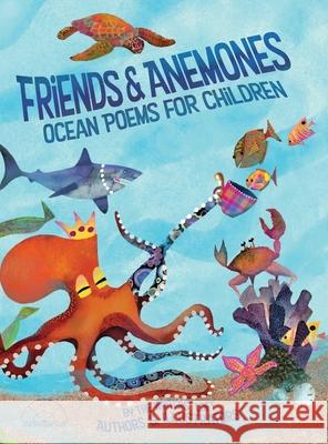 Friends and Anemones: Ocean Poems for Children Kristen Wixted Heather Kelly Robert Thibeault 9780998317236