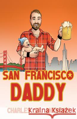 San Francisco Daddy: One Gay Man's Chronicle of His Adventures in Life and Love Charles St Anthony Marcella Hammer Terry Blas 9780998318547 Impossibly Glamorous Studios