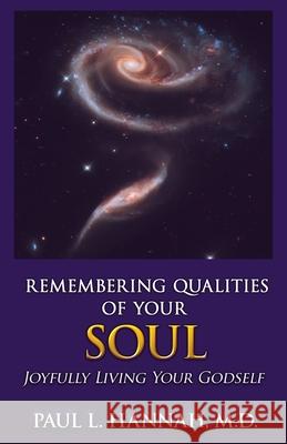 Remembering Qualities of Your Soul: Joyfully Living your Godself Paul L. Hanna 9780998320922