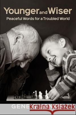Younger and Wiser: Peaceful Words For A Troubled World Jones, Gene S. 9780998324081