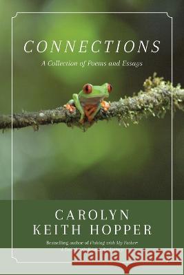 Connections: A Collection of Poems and Essays Carolyn Keith Hopper 9780998329864 Carolyn Hopper