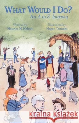What Would I Do?: An A to Z Journey Maurice M Hebert, Megan Tennant 9780998331904