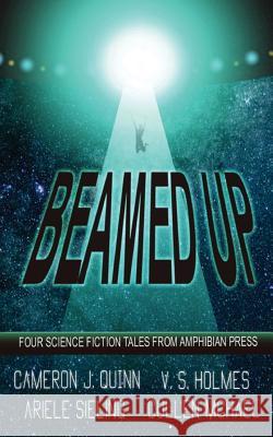 Beamed Up: A Science Fiction Anthology V. S. Holmes Ariele Sieling Cameron J. Quinn 9780998333250 Amphibian Press