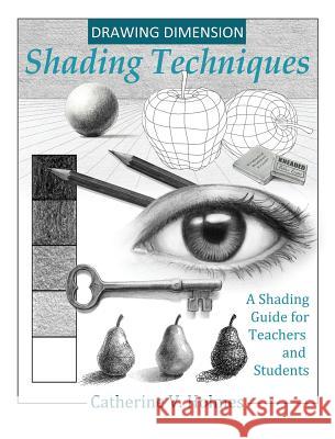Drawing Dimension: Shading Techniques: A Shading Guide for Teachers and Students Holmes V. Catherine 9780998333465