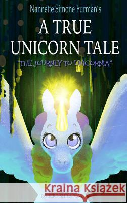 A True Unicorn Tale: The Journey to Unicornia Nannette Simone Furman Robert Shilstone 9780998338194 Nannette Simone Furman