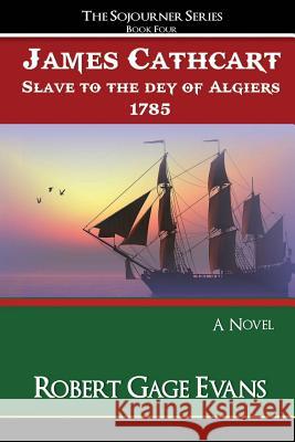 James Cathcart: Slave to the day of Algiers, 1785 Evans, Robert Gage 9780998342511