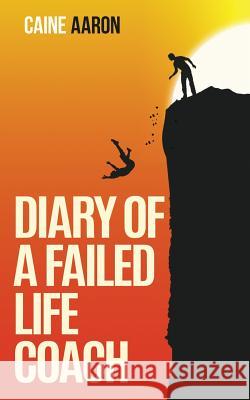Diary of a Failed Life Coach Caine Aaron 9780998344805 Caine Aaron