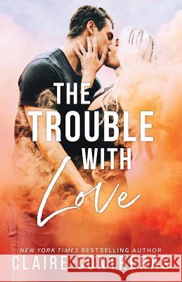 The Trouble With Love Claire Contreras 9780998345505