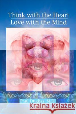 Think with the Heart - Love with the Mind Paul Dugliss 9780998347905 New World Ayurveda, LLC
