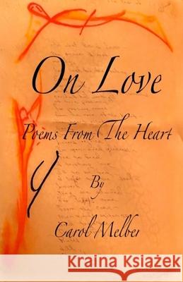 On Love: Poems From The Heart Melber, Carol 9780998348605 Carol Melber