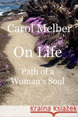 On Life: Path of a Woman's Soul Diane Mateer Carol Melber 9780998348629 Writers Den