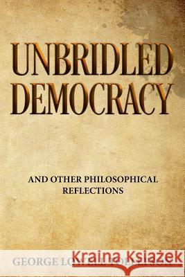 Unbridled Democracy: and Other Philosophical Reflections Tollefson, George Lowell 9780998349817 Palo Flechado Press