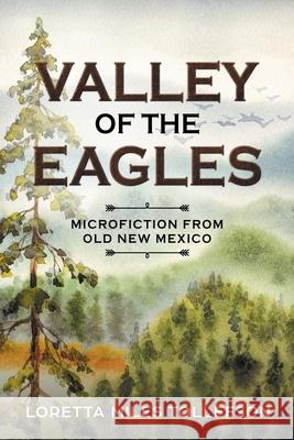 Valley of the Eagles: Microfiction from Old New Mexico Loretta Miles Tollefson 9780998349848 Palo Flechado Press