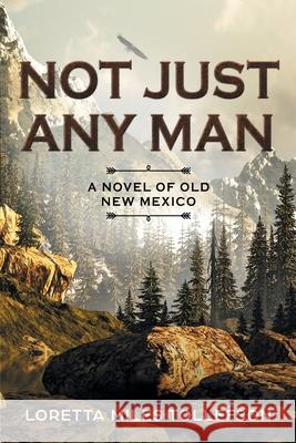 Not Just Any Man: A novel of Old New Mexico Tollefson, Loretta Miles 9780998349855