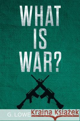 What Is War?: Philosophical Reflections About the Nature, Causes, and Persistence of Wars G Lowell Tollefson 9780998349862 Llt Press