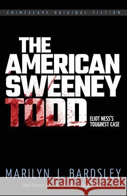 The American Sweeney Todd: Eliot Ness's Toughest Case Marilyn J. Bardsley 9780998351605 Darkhorse Multimedia, Inc.