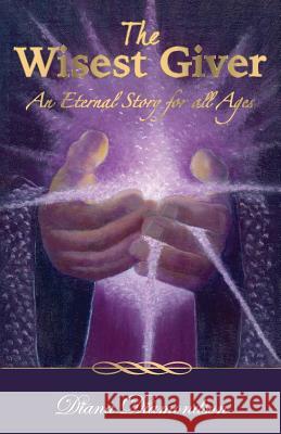 The Wisest Giver: An Eternal Story for all Ages Diamondson, Diana 9780998351704 Diana Diamondson