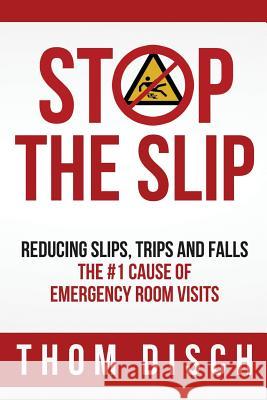 Stop the Slip: Reducing Slips, Trips and Falls Thom Disch 9780998354910