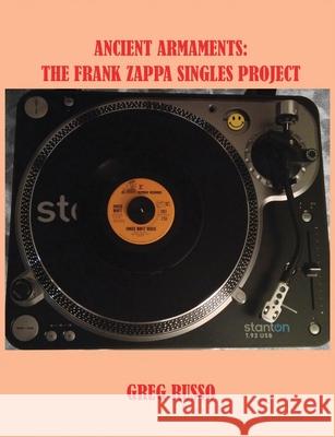 Ancient Armaments: The Frank Zappa Singles Project Greg Russo 9780998355078 CrossFire Pub.