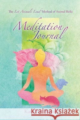 The Let Animals Lead(R) Method of Animal Reiki Meditation Journal Kathleen Prasad 9780998358055 Kathleen Prasad