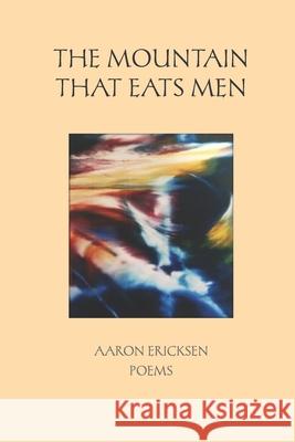 The Mountain That Eats Men: Poems Aaron Ericksen 9780998361451 Jalapeno Publishing
