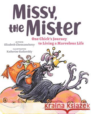 Missy, the Mister: One Chick's Journey to Living a Marvelous Life Elizabeth Chennamchetty Katherine Gutkovskiy 9780998361543 EC Press