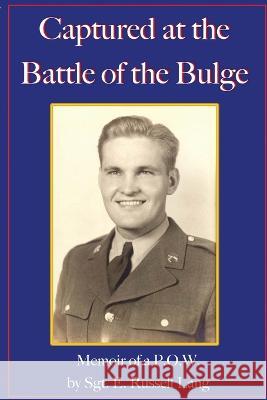 Captured at the Battle of the Bulge: Memoir of a P.O.W. Lang, E. Russell 9780998361901