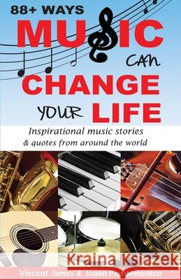 88+ Ways Music Can Change Your Life - 2nd Edition: Inspirational Music Stories & Quotes from Around the World Vincent James Joann Pierdomenico 9780998363707 Keep Music Alive