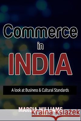Commerce in India: A Look at Business & Cultural Standards Marcia Williams 9780998366302 Williams and King Publishers