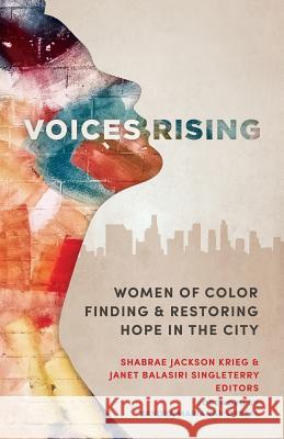 Voices Rising: Women of Color Finding and Restoring Hope in the City Shabrae Jackson Krieg Janet Balasiri Singleterry Sandra Maria Va 9780998366548