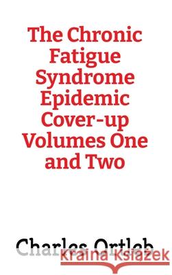 The Chronic Fatigue Syndrome Epidemic Cover-up Volumes One and Two Charles Ortleb 9780998370958 Rubicon Media