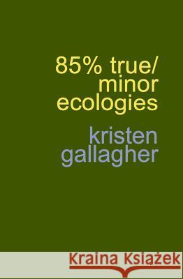 85% True/Minor Ecologies Kristen Gallagher 9780998371504