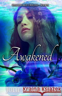 Awakened: Otherworld Origins Book 1 Julie Scholfield 9780998372914 Silver Book Press