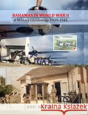 Bahamas in World War II: A Military Chronology 1939-1945 Eric Wiberg 9780998375939 Island Books