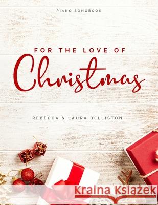 For the Love of Christmas: Advanced Intermediate Arrangements for Piano Laura Belliston Rebecca Belliston 9780998377674 Gated Publishing