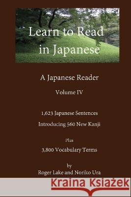 Learn to Read in Japanese, Volume IV Roger Lake Noriko Ura 9780998378763 Roger Lake