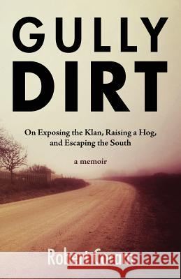 Gully Dirt: On Exposing the Klan, Raising a Hog, and Escaping the South Robert Coram 9780998382005 Five Bridges Press
