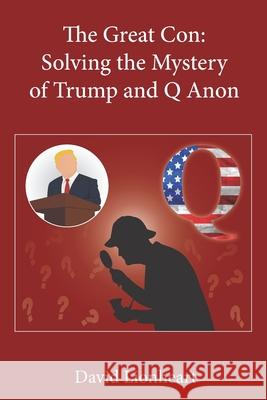 The Great Con: Solving the Mystery of Trump and Q Anon Watchman on the Wall 9780998382524