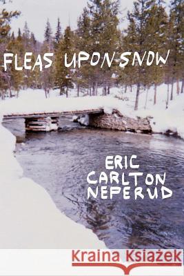 Fleas Upon Snow Eric Carlton Neperud 9780998383873 Eric Carlton Neperud