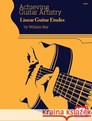 Achieving Guitar Artistry - Linear Guitar Etudes William Bay 9780998384207 Mel Bay Publications,U.S.