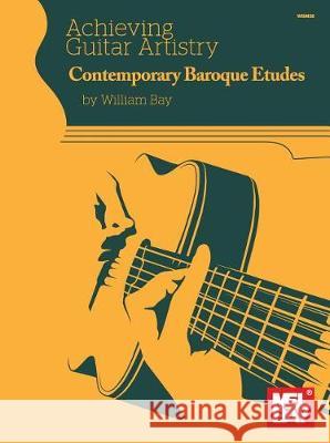 Achieving Guitar Artistry: Contemporary Baroque Etudes Bay, William 9780998384245 Mel Bay Publications, Inc.