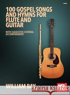 100 Gospel Songs and Hymns for Flute and Guitar: With Suggested Chordal Accompaniment Bay, William 9780998384290 Mel Bay Publications, Inc.