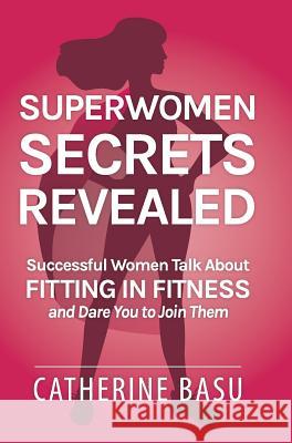 Superwomen Secrets Revealed: Successful Women Talk About Fitting in Fitness and Dare You to Join Them Turley, Catherine 9780998387833 Fit Armadillo
