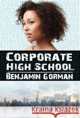 Corporate High School Benjamin Gorman 9780998388083 Not a Pipe Publishing